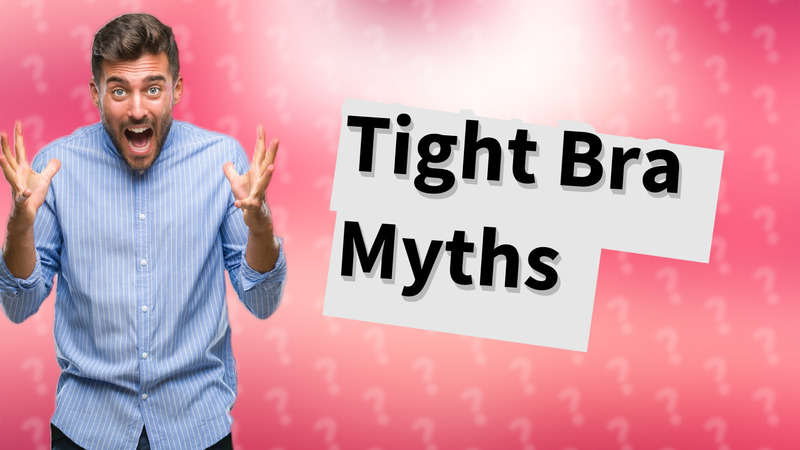 Tight Bra Myths