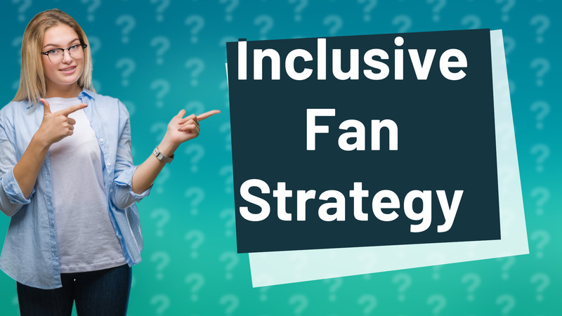Inclusive Fan Strategy