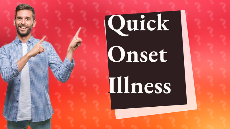 Quick Onset Illness