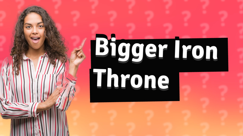 Bigger Iron Throne