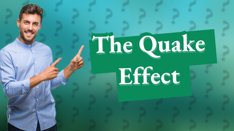 The Quake Effect