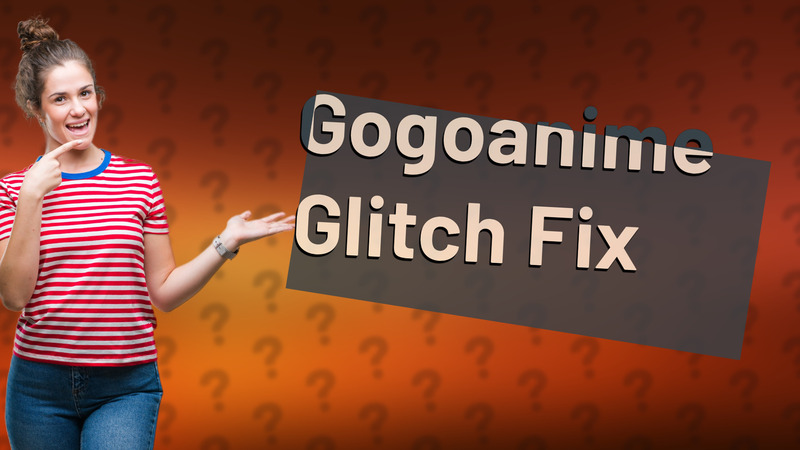 Gogoanime Glitch Fix