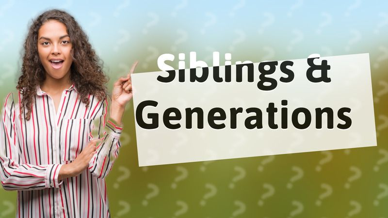 Siblings & Generations