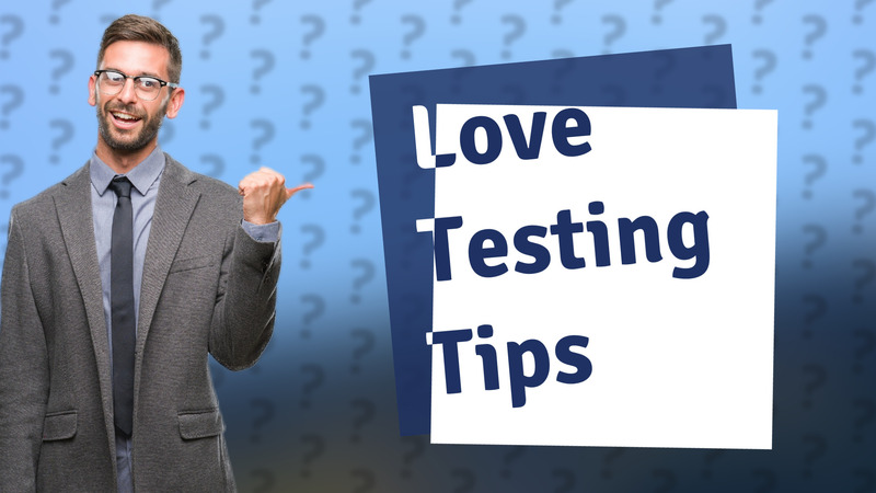 Love Testing Tips