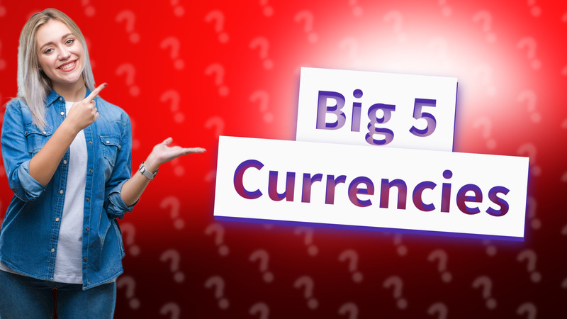 Big 5 Currencies