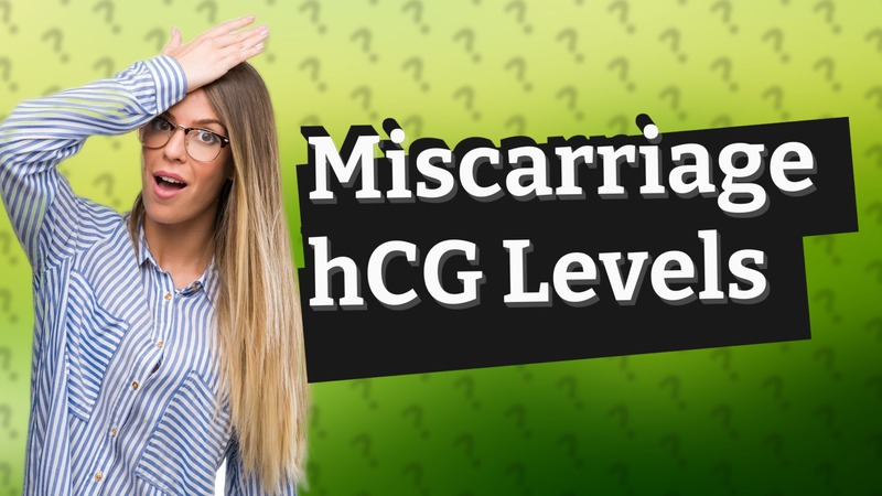 Miscarriage hCG Levels