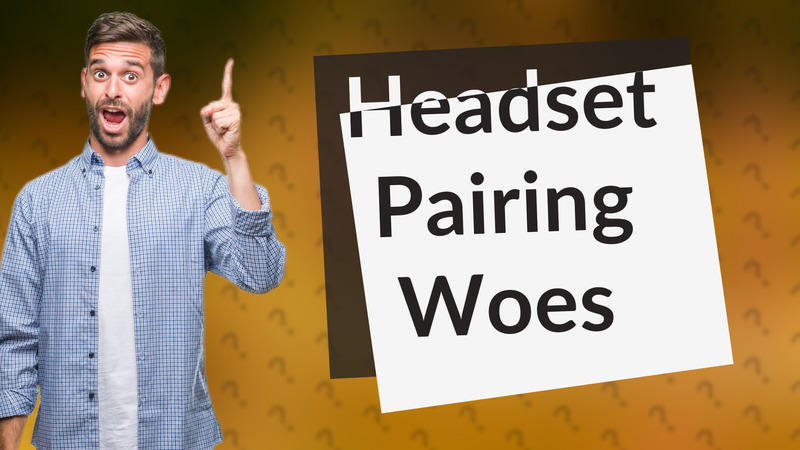 Headset Pairing Woes