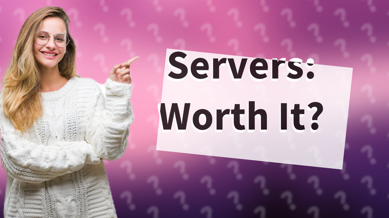 Servers: Worth It?