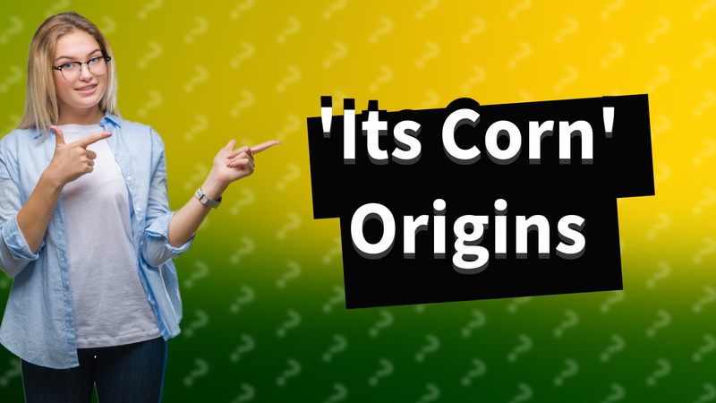 'Its Corn' Origins