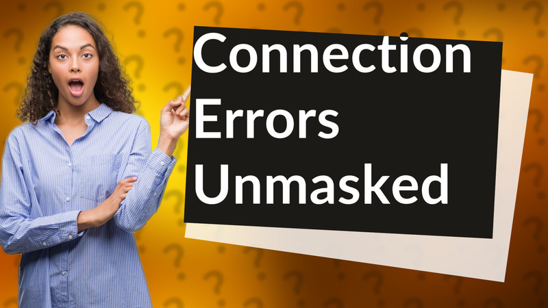 Connection Errors Unmasked