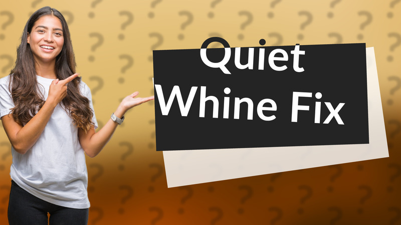 Quiet Whine Fix