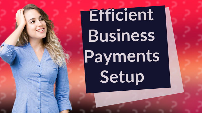 Efficient Business Payments Setup