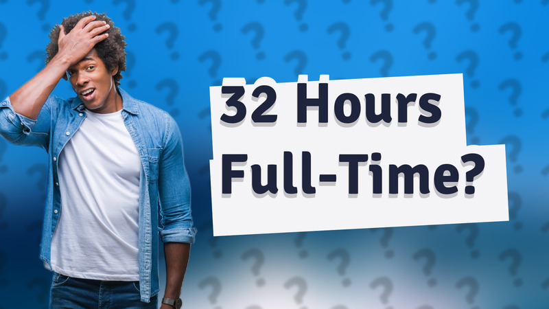 32 Hours Full-Time?