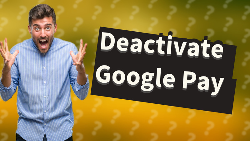 Deactivate Google Pay