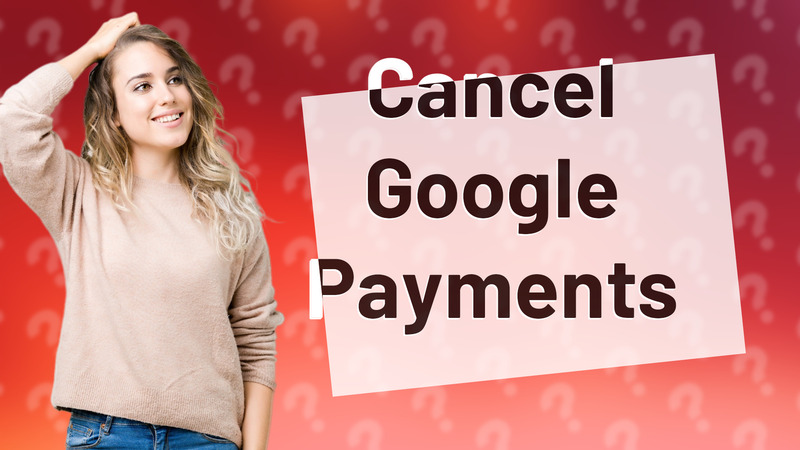 Cancel Google Payments