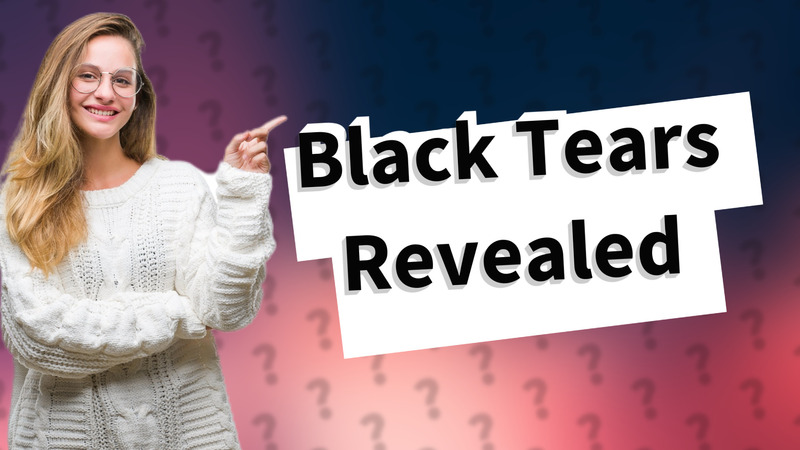 Black Tears Revealed