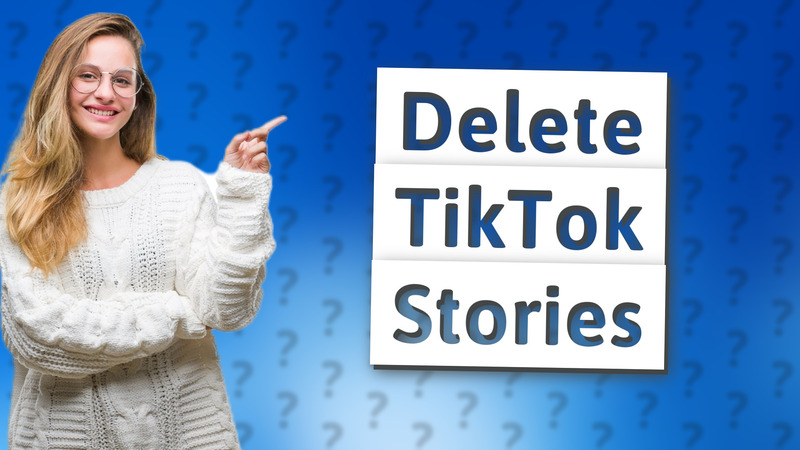 Delete TikTok Stories