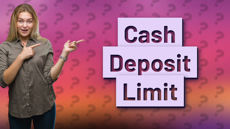 Cash Deposit Limit
