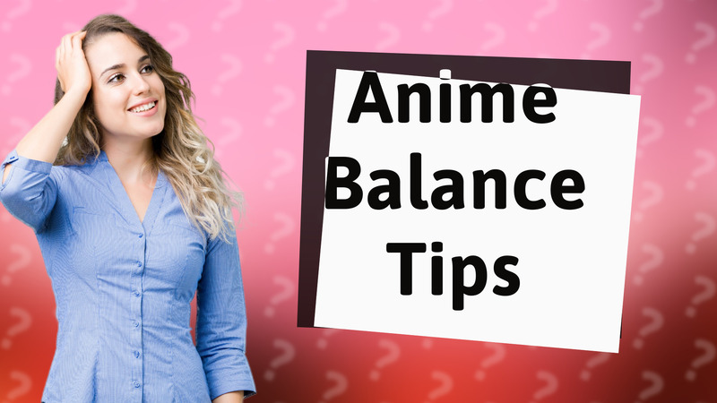 Anime Balance Tips