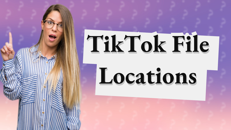 TikTok File Locations
