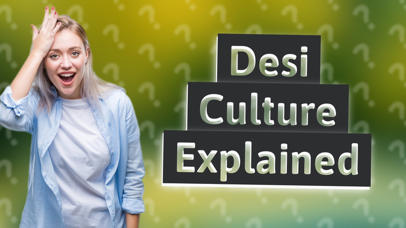 Desi Culture Explained