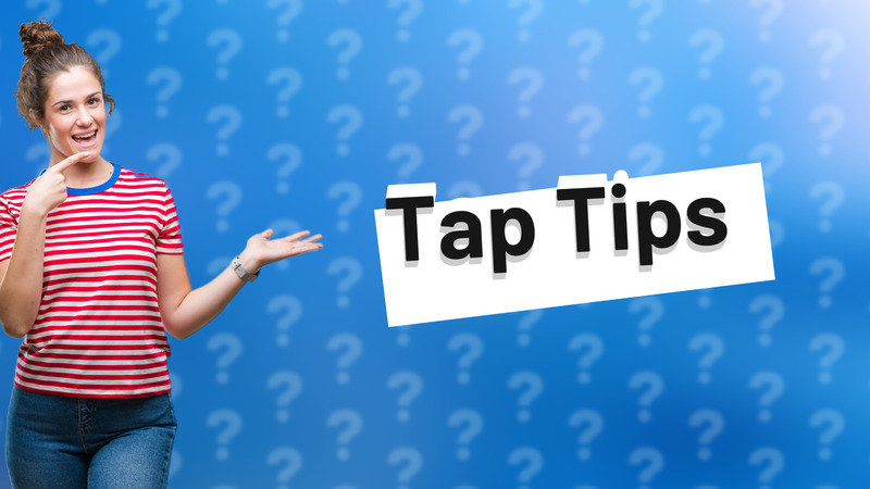 Tap Tips