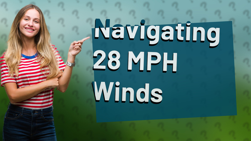 Navigating 28 MPH Winds