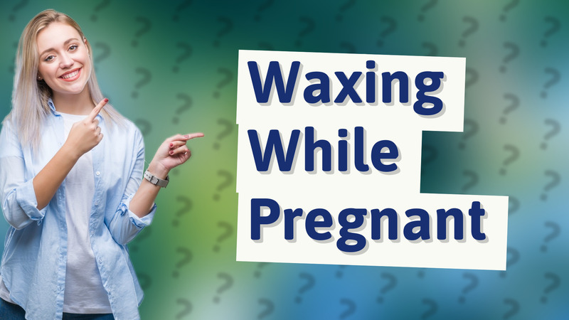 Waxing While Pregnant