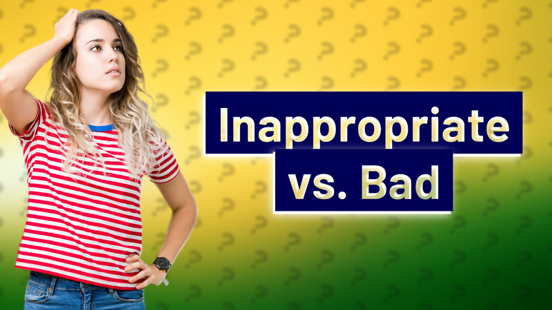 Inappropriate vs. Bad