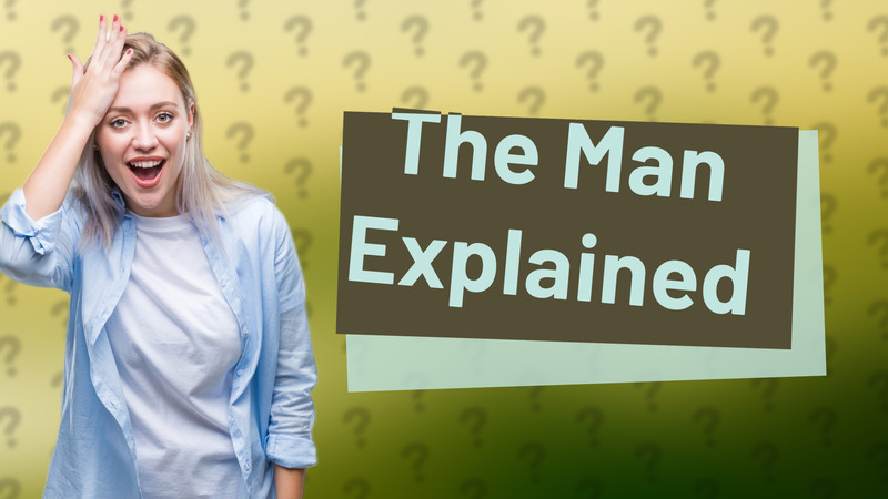 The Man Explained