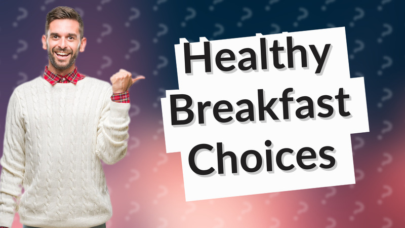 Healthy Breakfast Choices