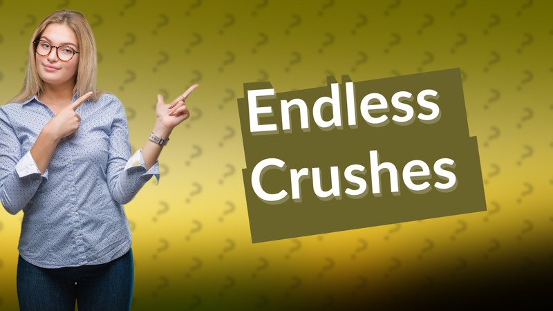 Endless Crushes
