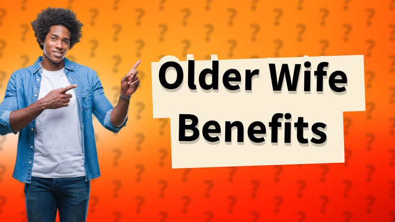 Older Wife Benefits