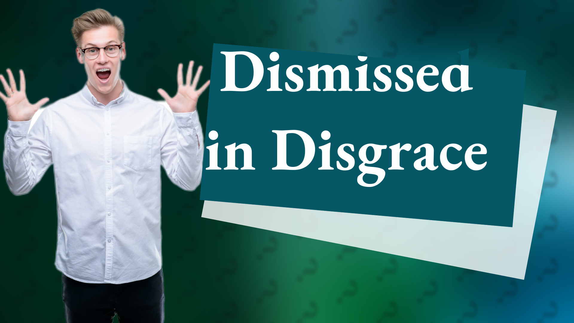 Dismissed in Disgrace
