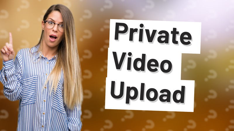 Private Video Upload