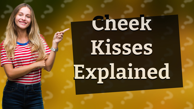 Cheek Kisses Explained