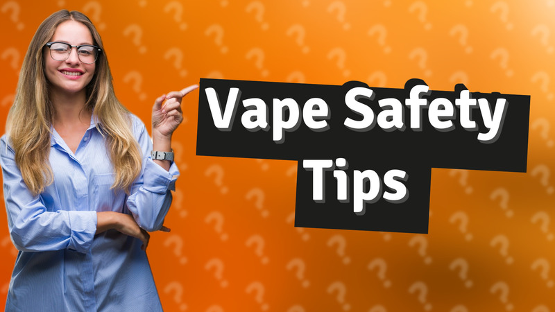 Vape Safety Tips
