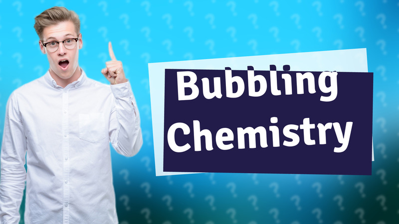 Bubbling Chemistry