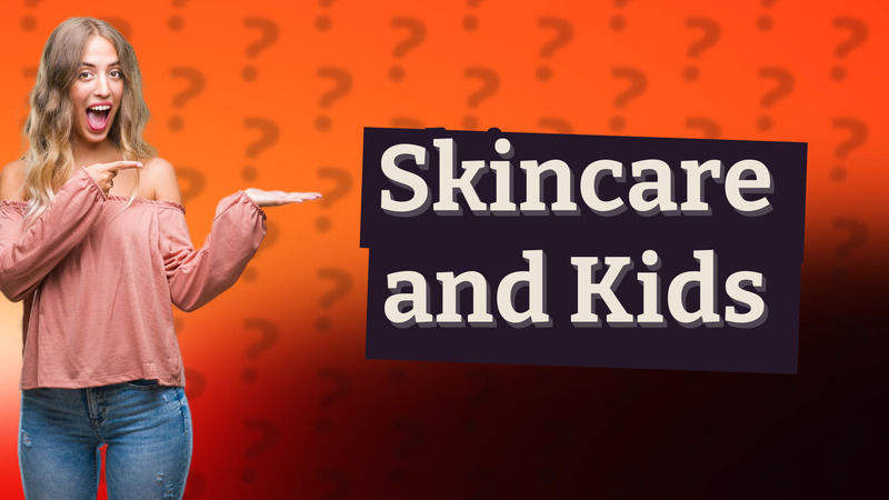 Skincare and Kids