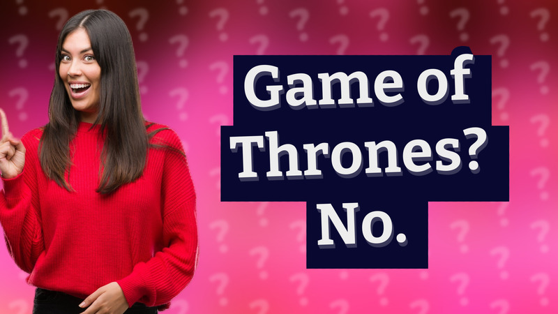 Game of Thrones? No.