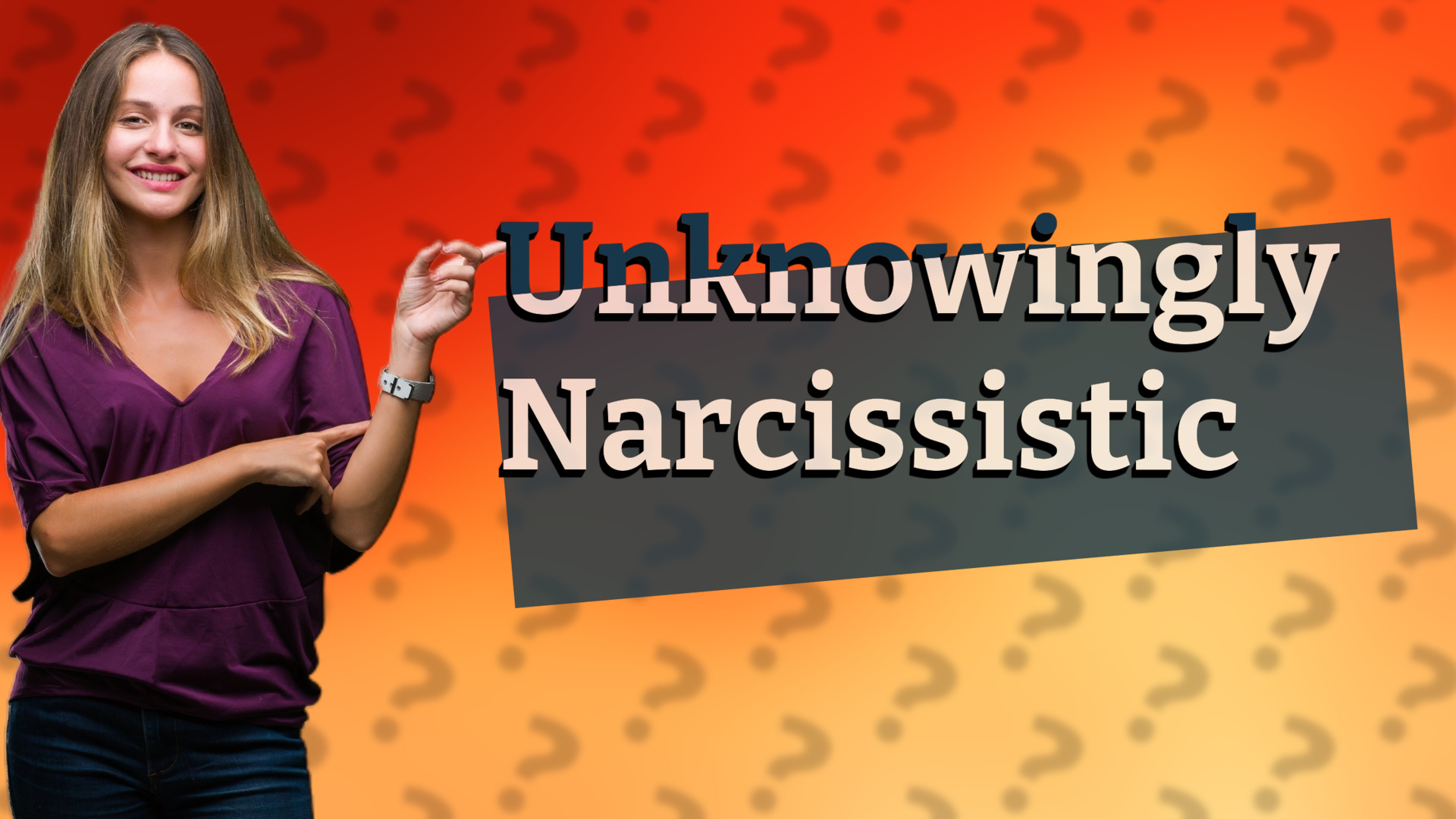 Unknowingly Narcissistic