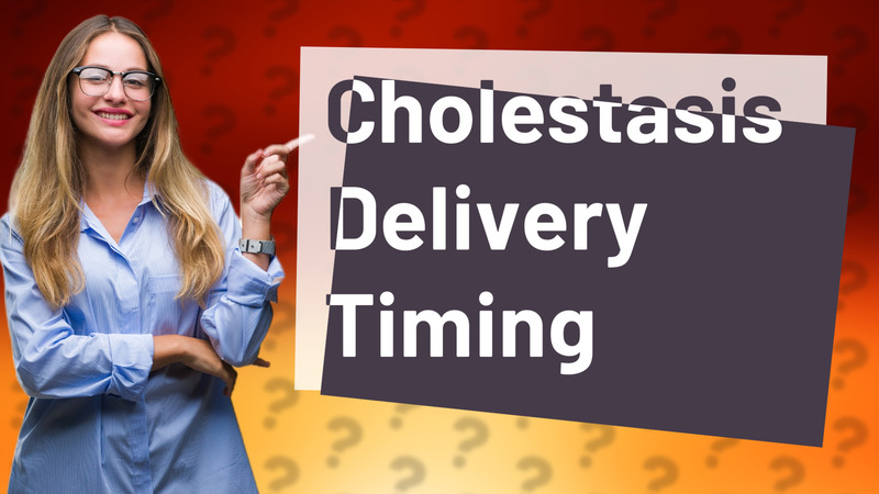 Cholestasis Delivery Timing