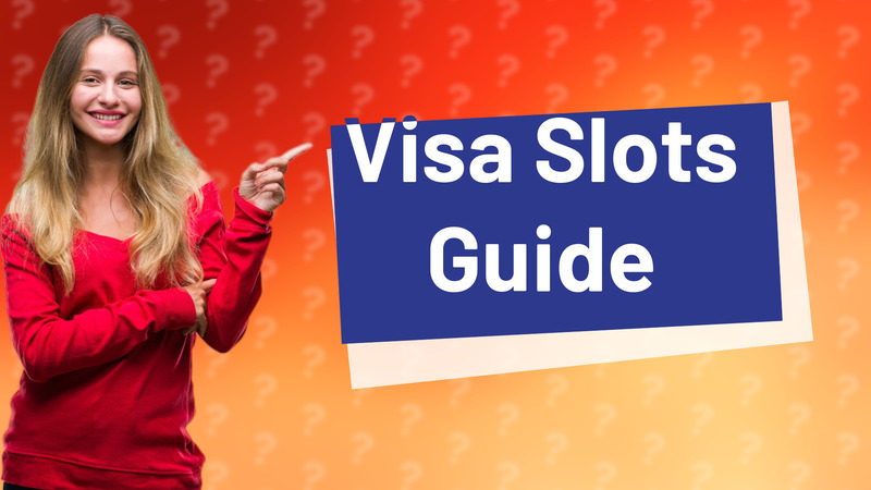 Visa Slots Guide