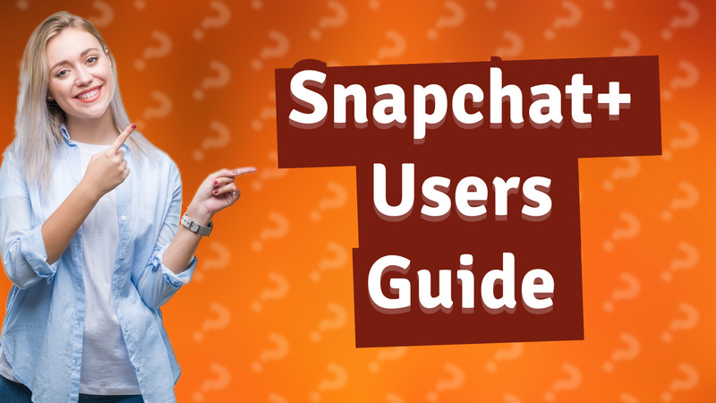 Snapchat+ Users Guide