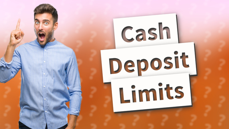 Cash Deposit Limits