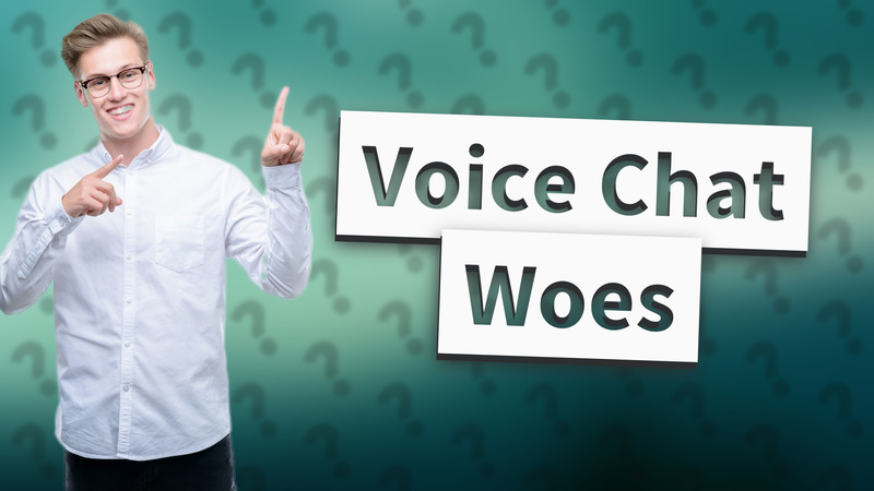 Voice Chat Woes