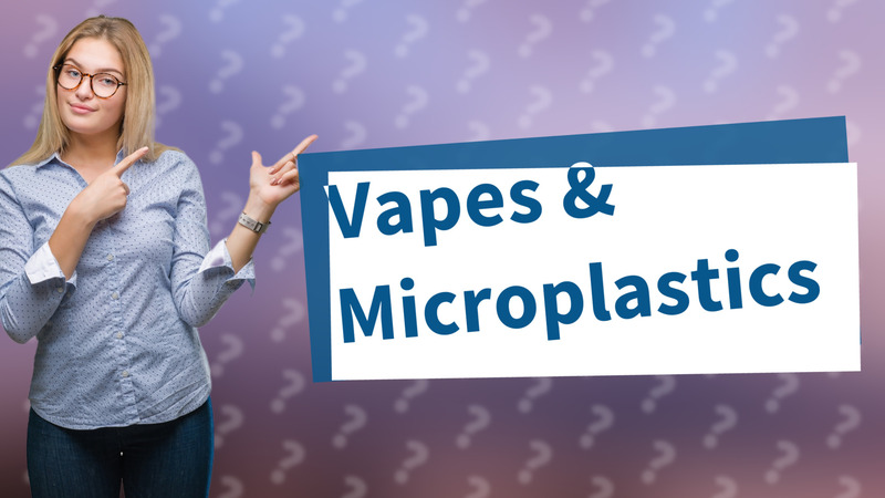 Vapes & Microplastics