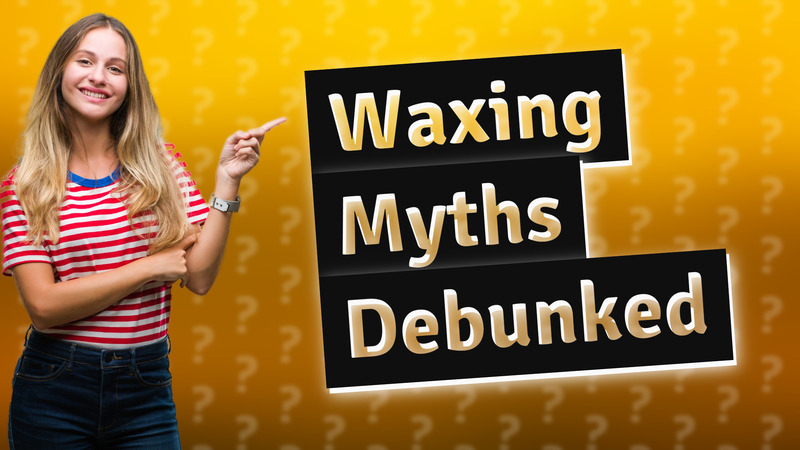 Waxing Myths Debunked