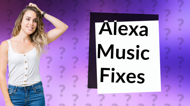 Alexa Music Fixes