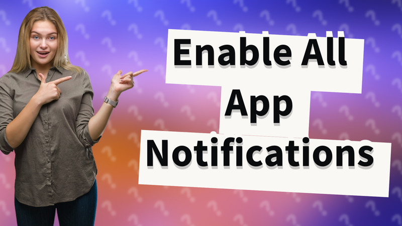 Enable All App Notifications